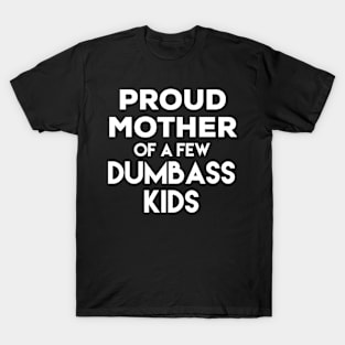 Proud Mother of a Few Dumbass Kids T-Shirt